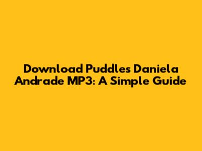 Download Puddles Daniela Andrade MP3: A Simple Guide