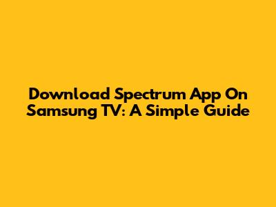 Download Spectrum App On Samsung TV: A Simple Guide