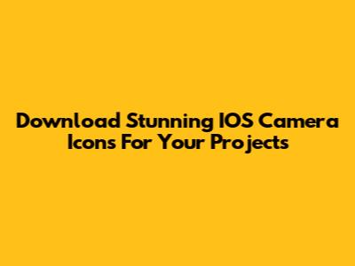 Download Stunning IOS Camera Icons For Your Projects