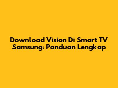 Download Vision Di Smart TV Samsung: Panduan Lengkap