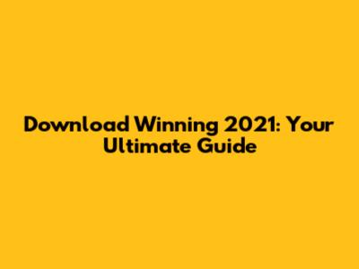 Download Winning 2021: Your Ultimate Guide