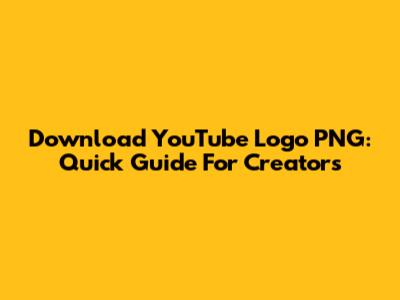Download YouTube Logo PNG: Quick Guide For Creators