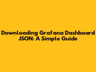 Downloading Grafana Dashboard JSON: A Simple Guide
