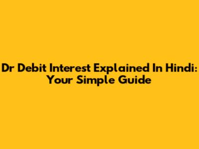 Dr Debit Interest Explained In Hindi: Your Simple Guide