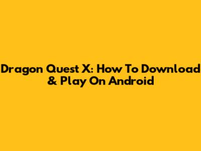 Dragon Quest X: How To Download & Play On Android