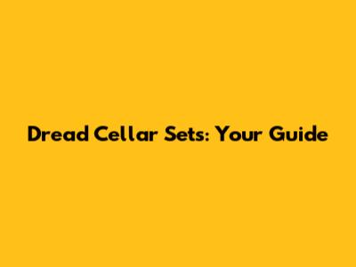 Dread Cellar Sets: Your Guide