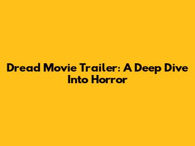 Dread Movie Trailer: A Deep Dive Into Horror