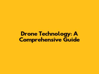 Drone Technology: A Comprehensive Guide