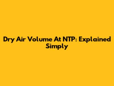 Dry Air Volume At NTP: Explained Simply