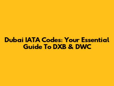 Dubai IATA Codes: Your Essential Guide To DXB & DWC