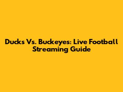 Ducks Vs. Buckeyes: Live Football Streaming Guide