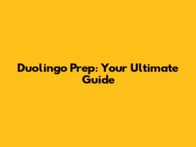 Duolingo Prep: Your Ultimate Guide