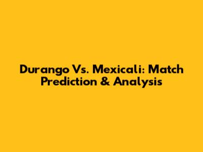 Durango Vs. Mexicali: Match Prediction & Analysis