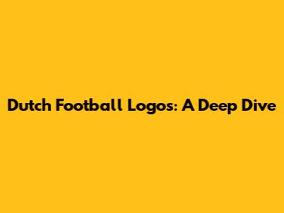 Dutch Football Logos: A Deep Dive