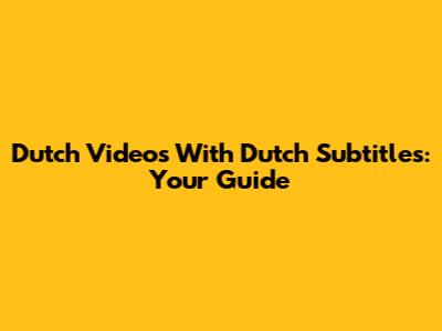 Dutch Videos With Dutch Subtitles: Your Guide