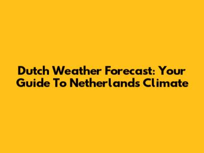 Dutch Weather Forecast: Your Guide To Netherlands Climate