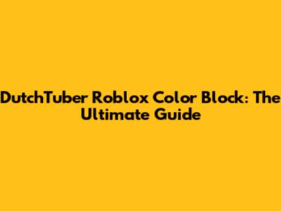 DutchTuber Roblox Color Block: The Ultimate Guide