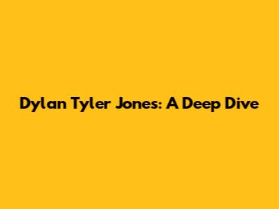 Dylan Tyler Jones: A Deep Dive