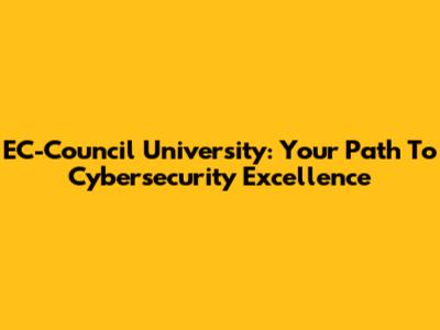EC-Council University: Your Path To Cybersecurity Excellence