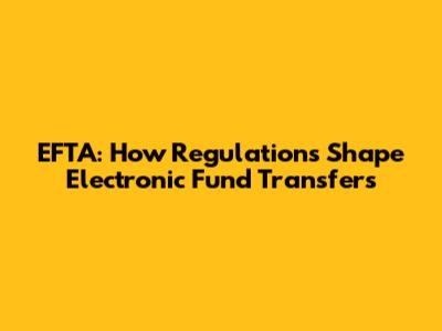 EFTA: How Regulations Shape Electronic Fund Transfers