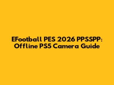 EFootball PES 2026 PPSSPP: Offline PS5 Camera Guide