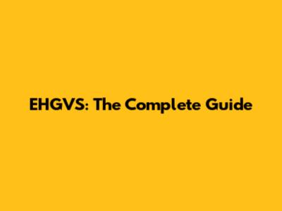 EHGVS: The Complete Guide