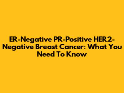 ER-Negative PR-Positive HER2-Negative Breast Cancer: What You Need To Know