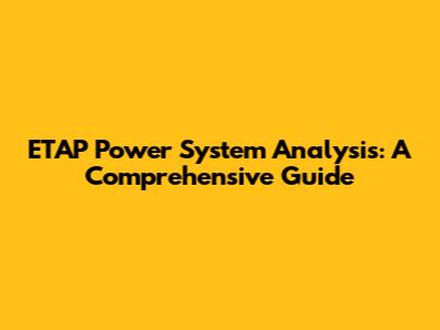 ETAP Power System Analysis: A Comprehensive Guide