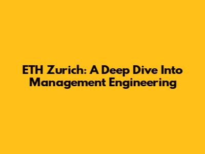 ETH Zurich: A Deep Dive Into Management Engineering