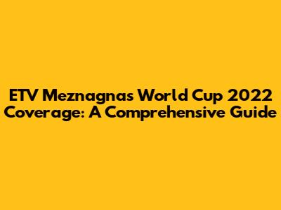ETV Meznagna's World Cup 2022 Coverage: A Comprehensive Guide