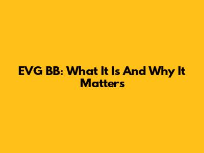 EVG BB: What It Is And Why It Matters
