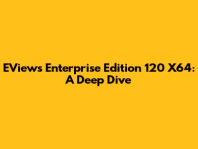 EViews Enterprise Edition 120 X64: A Deep Dive