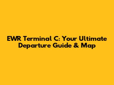 EWR Terminal C: Your Ultimate Departure Guide & Map
