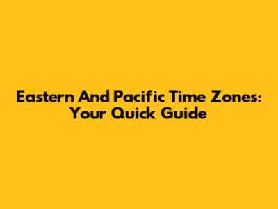 Eastern And Pacific Time Zones: Your Quick Guide