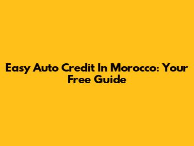 Easy Auto Credit In Morocco: Your Free Guide