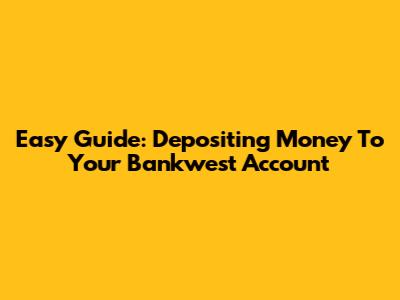 Easy Guide: Depositing Money To Your Bankwest Account