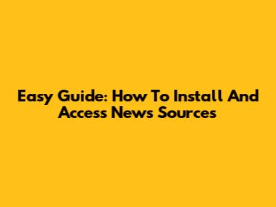 Easy Guide: How To Install And Access News Sources