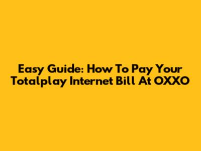 Easy Guide: How To Pay Your Totalplay Internet Bill At OXXO