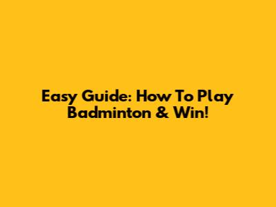 Easy Guide: How To Play Badminton & Win!