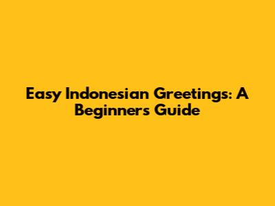 Easy Indonesian Greetings: A Beginner's Guide