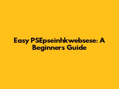 Easy PSEpseinhkwebsese: A Beginner's Guide