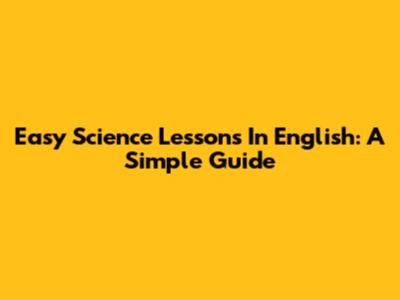 Easy Science Lessons In English: A Simple Guide