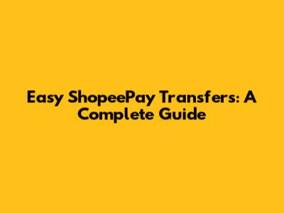 Easy ShopeePay Transfers: A Complete Guide