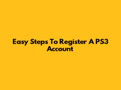 Easy Steps To Register A PS3 Account