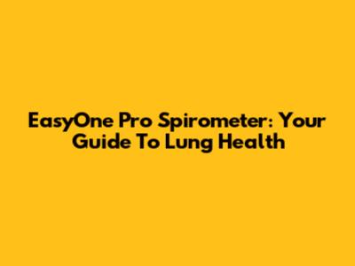 EasyOne Pro Spirometer: Your Guide To Lung Health