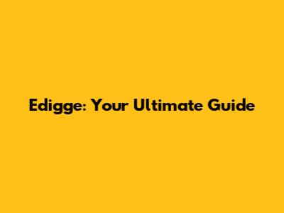 Edigge: Your Ultimate Guide