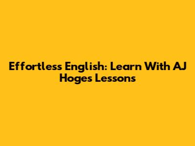 Effortless English: Learn With AJ Hoge's Lessons