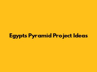 Egypt's Pyramid Project Ideas