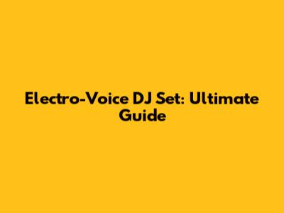 Electro-Voice DJ Set: Ultimate Guide