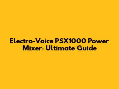 Electro-Voice PSX1000 Power Mixer: Ultimate Guide